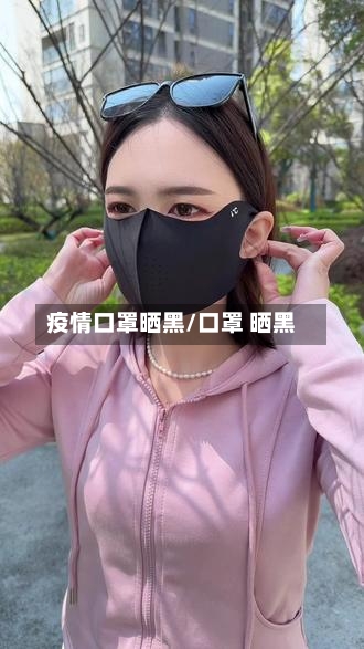 疫情口罩晒黑/口罩 晒黑-第2张图片