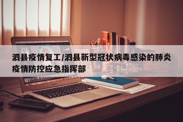 泗县疫情复工/泗县新型冠状病毒感染的肺炎疫情防控应急指挥部