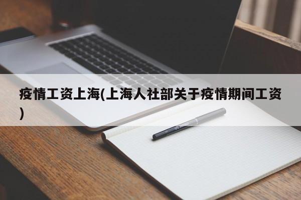 疫情工资上海(上海人社部关于疫情期间工资)