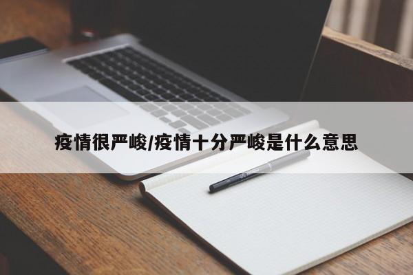 疫情很严峻/疫情十分严峻是什么意思